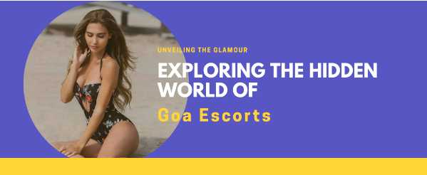 Unveiling the Glamour: Exploring the Hidden World of Goa Escorts